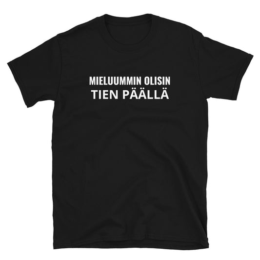 Mieluummin olisin tien päällä t-paita