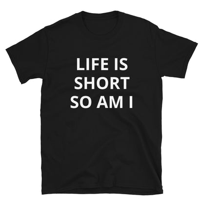 Life is short so am I t-paita
