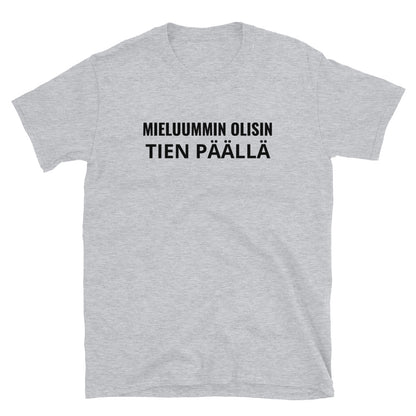 Mieluummin olisin tien päällä t-paita